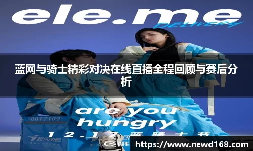 蓝网与骑士精彩对决在线直播全程回顾与赛后分析