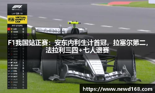F1我国站正赛：安东内利生计首冠，拉塞尔第二，法拉利三四+七人退赛