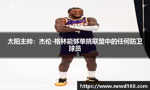 太阳主帅：杰伦-格林能够单挑联盟中的任何防卫球员